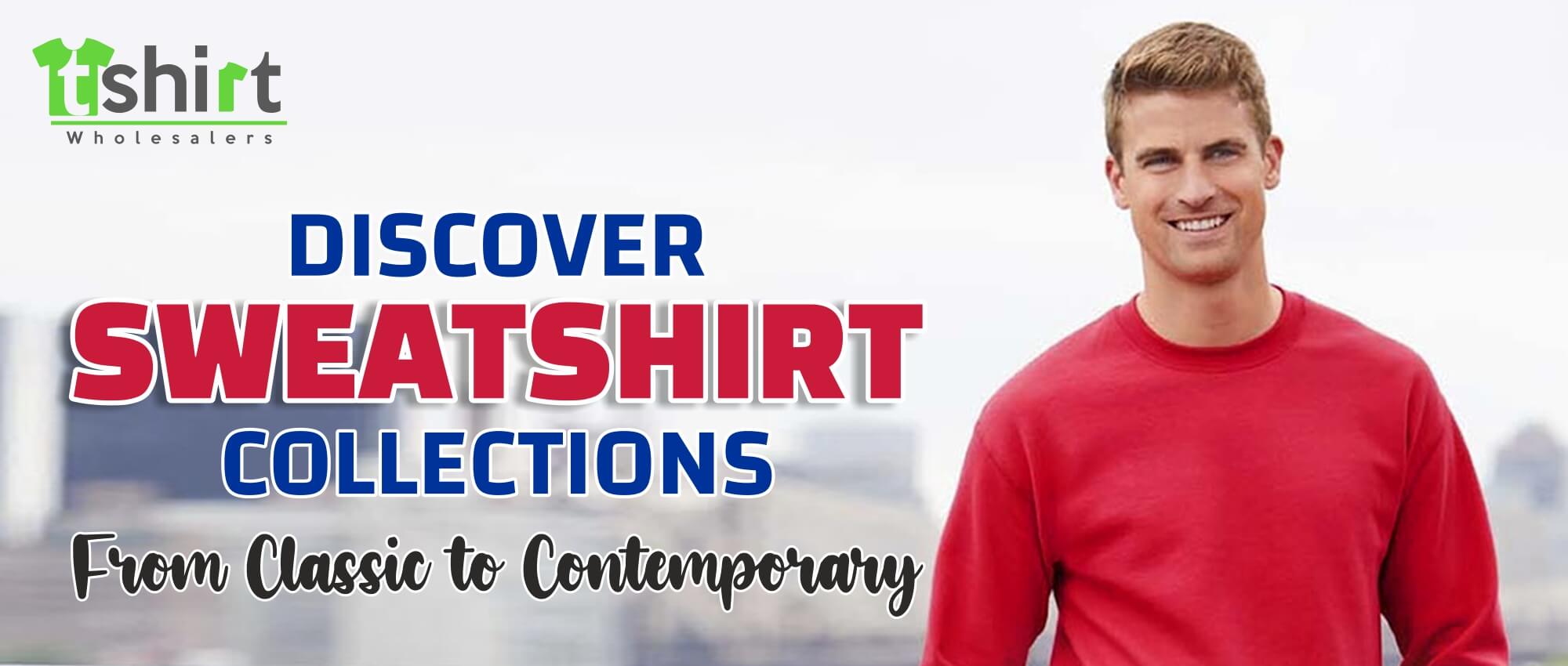 DISCOVER SWEATSHIRT COLLECTIONS - FROM CLASSIC TO CONTEMPORARY