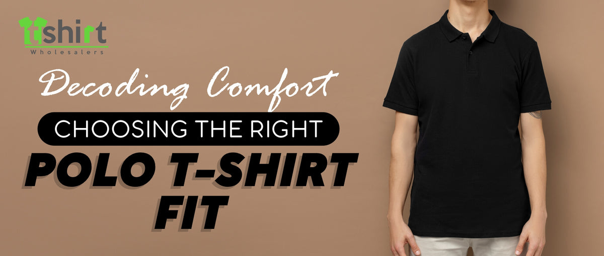 DECODING COMFORT CHOOSING THE RIGHT POLO T-SHIRT FIT – T Shirt Wholesalers