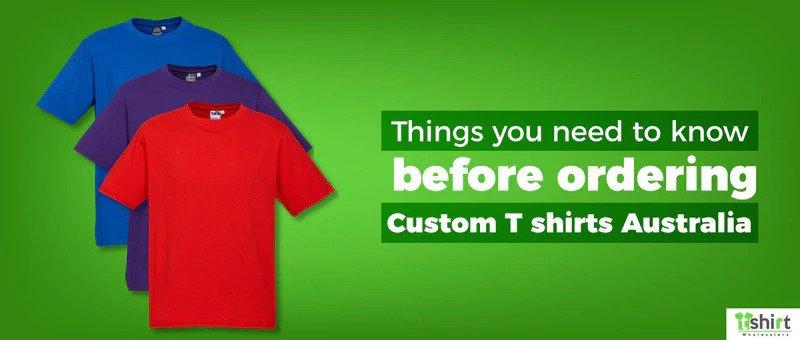 Things you need to know before ordering custom T shirts Australia