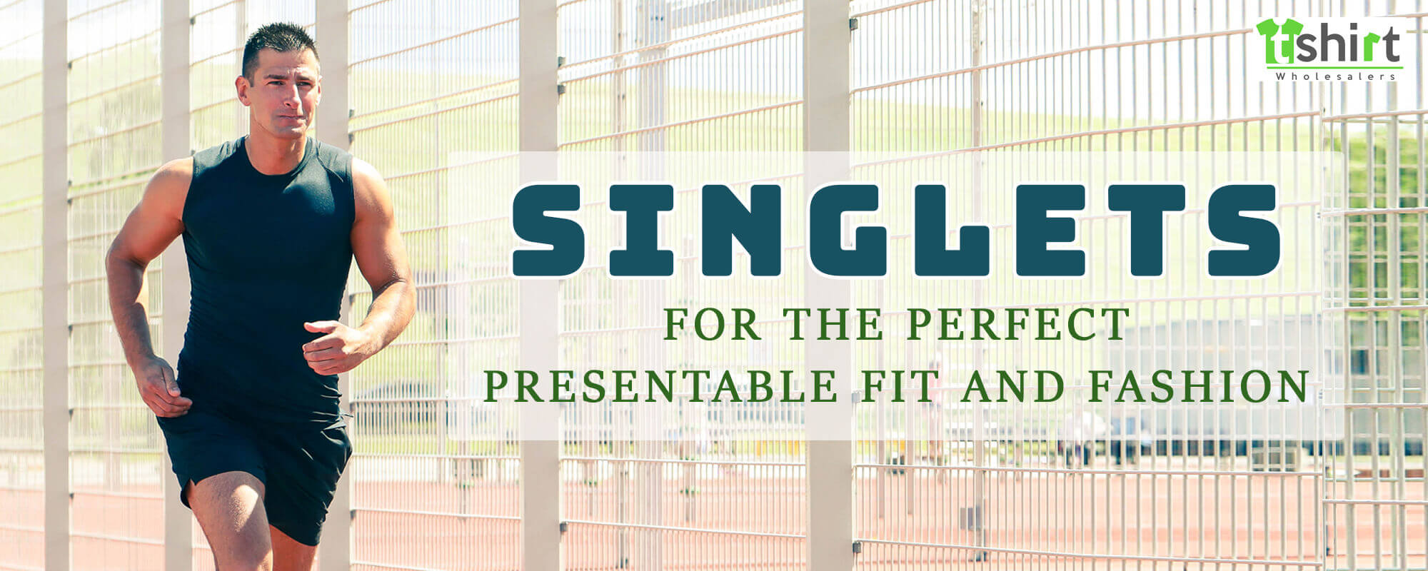 SINGLETS FOR THE PERFECT PRESENTABLE FIT AND FASHION