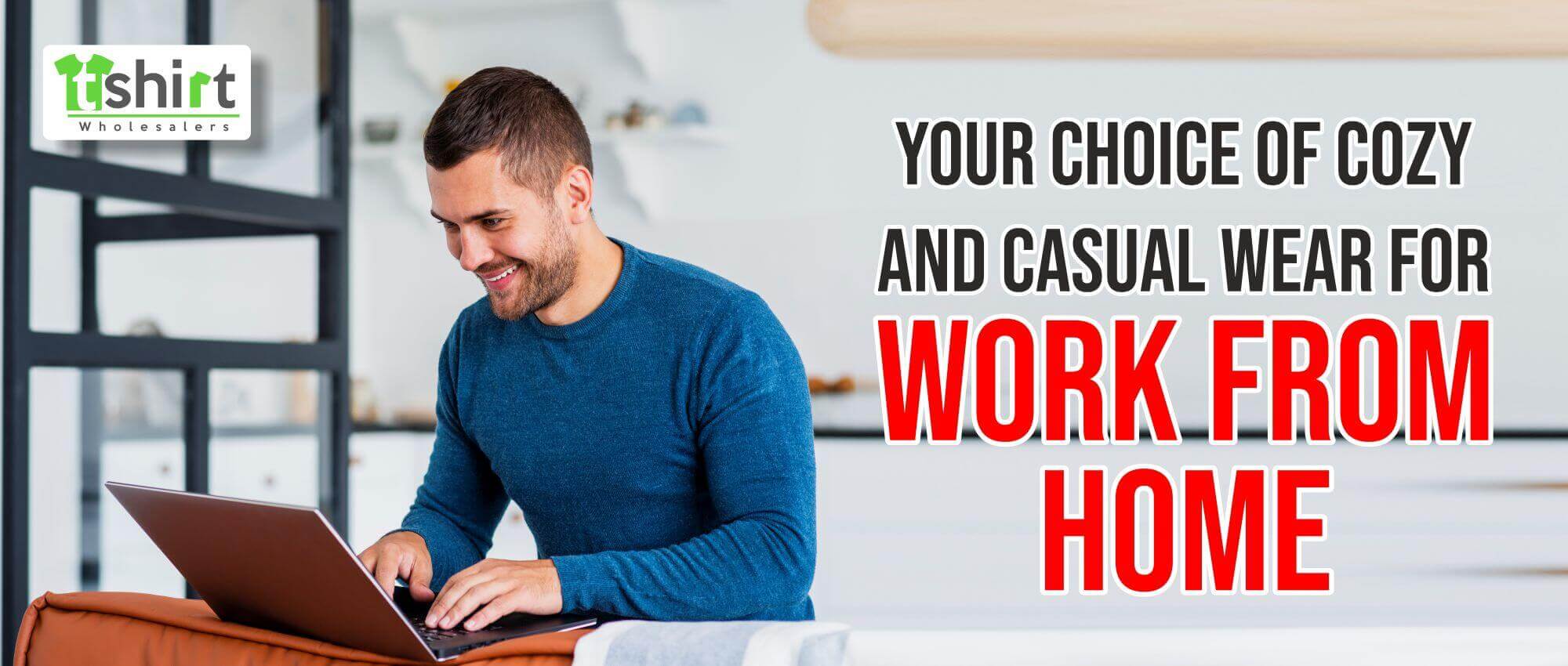 YOUR CHOICE OF COZY AND CASUAL WEAR FOR WORK FROM HOME